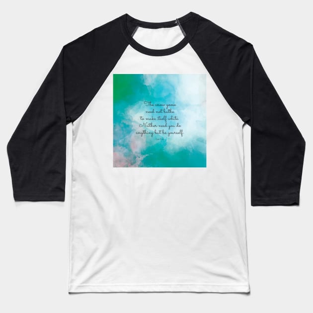 The snow goose need not bathe to make itself white. Neither need you do anything but be yourself. Lao Tzu Baseball T-Shirt by StudioCitrine